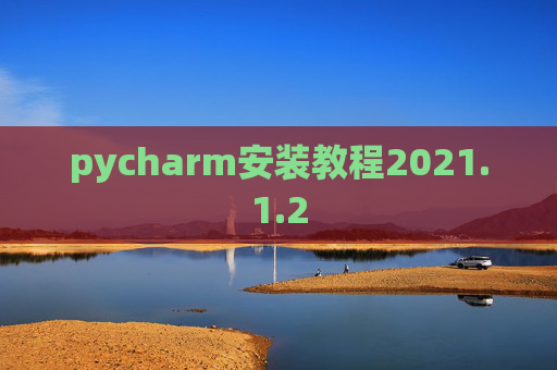 pycharm安装教程2021.1.2 pycharm安装教程2021.1.2